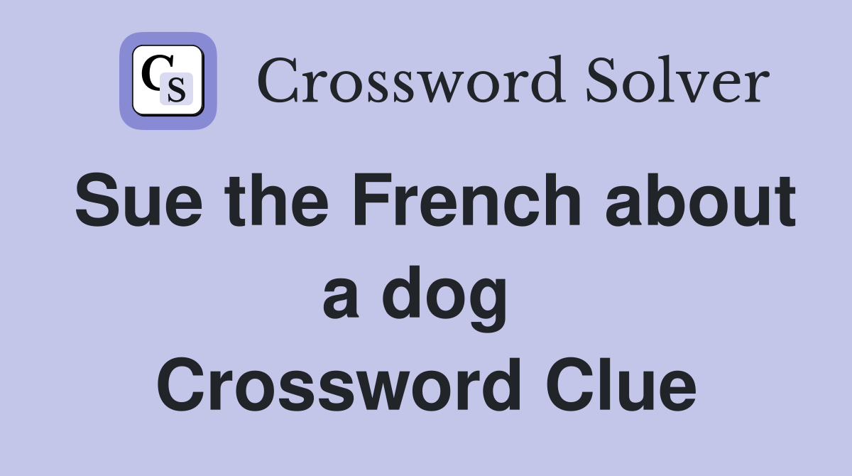 Sue the French about a dog  Crossword Clue