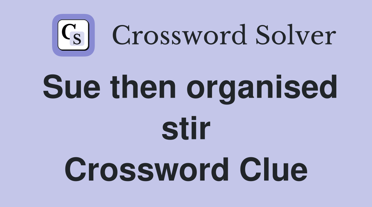 Sue then organised stir Crossword Clue