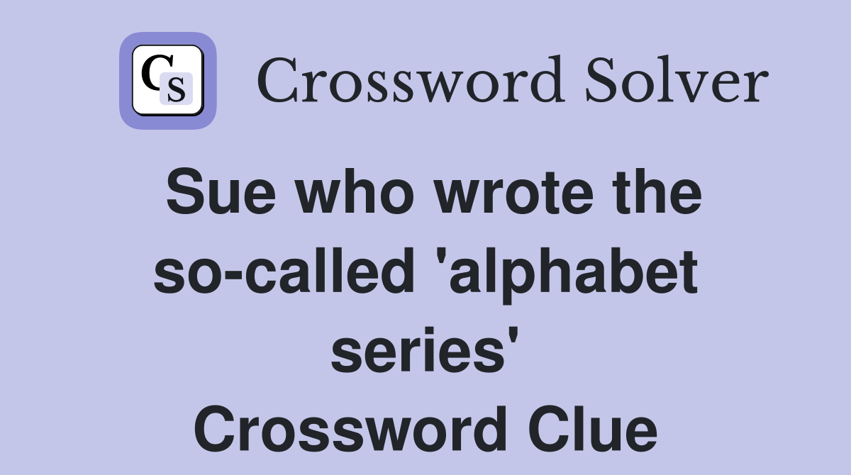 Sue who wrote the so-called 'alphabet series' Crossword Clue