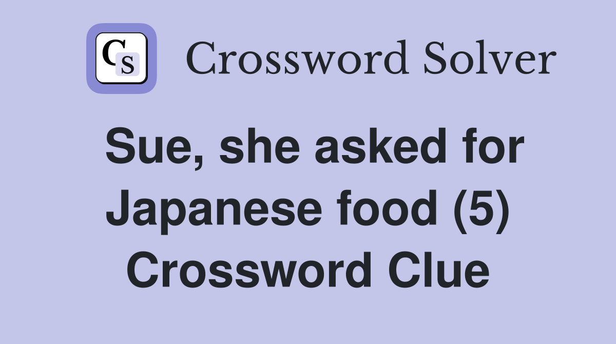 Sue, she asked for Japanese food (5) Crossword Clue