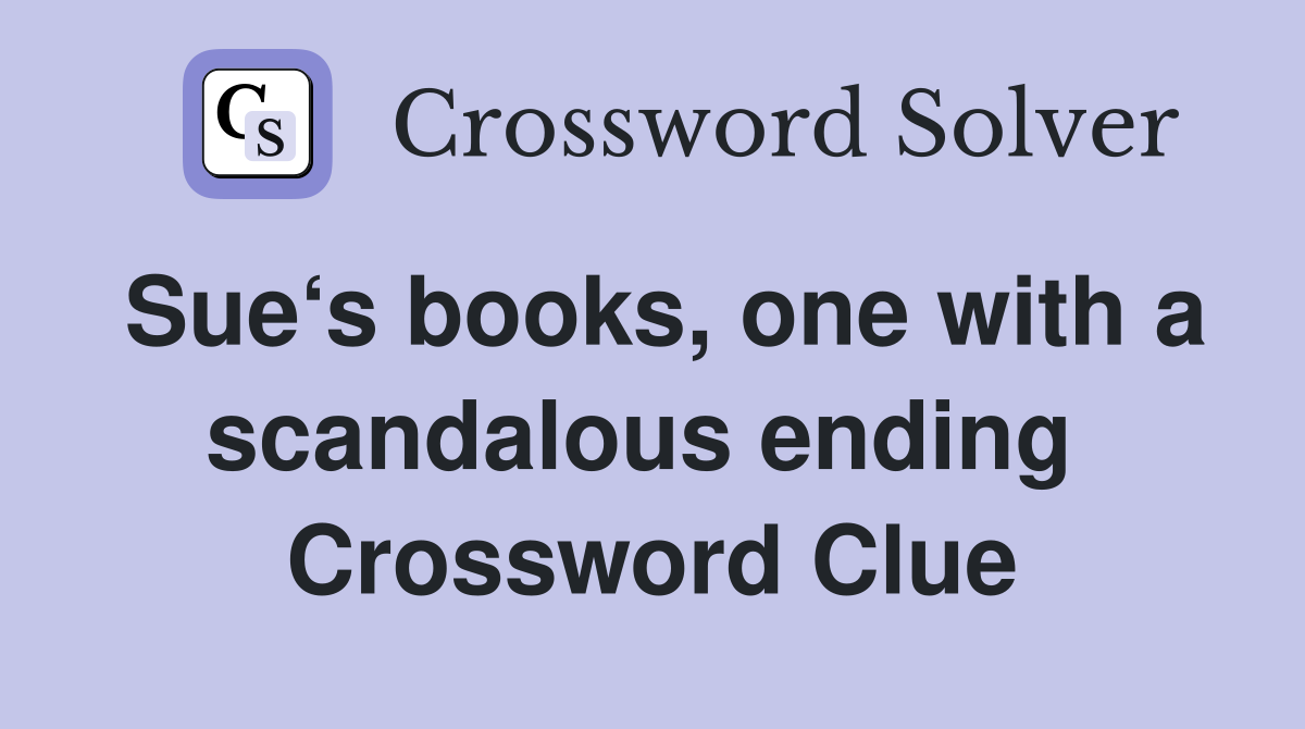 Sue‘s books, one with a scandalous ending  Crossword Clue