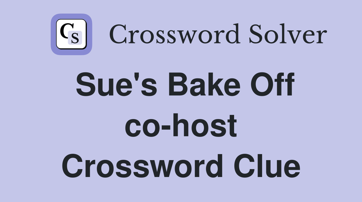 Sue's Bake Off co-host Crossword Clue