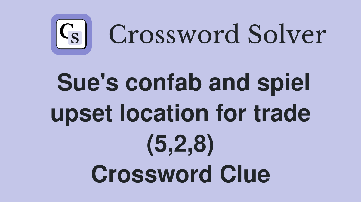 Sue's confab and spiel upset location for trade (5,2,8) Crossword Clue