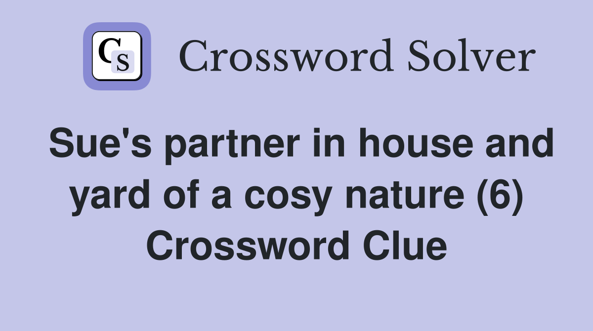 Sue's partner in house and yard of a cosy nature (6) Crossword Clue