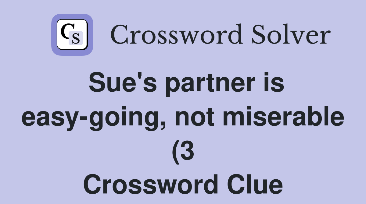 Sue #39 s partner is easy going not miserable (3) Crossword Clue Answers Sue #39 s partner is easy going not miserable (3) Crossword Clue Answers