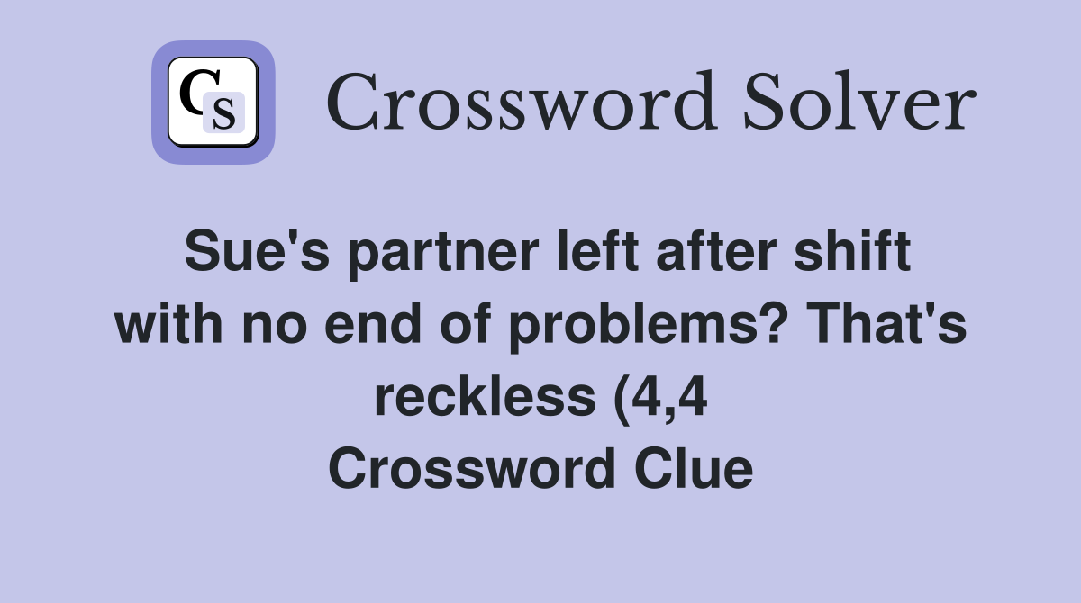 Sue #39 s partner left after shift with no end of problems? That #39 s reckless Sue #39 s partner left after shift with no end of problems? That #39 s reckless