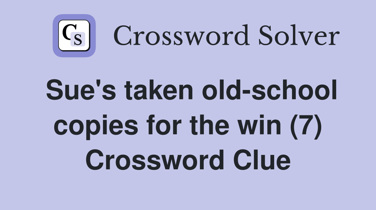 Sue's taken old-school copies for the win (7) Crossword Clue