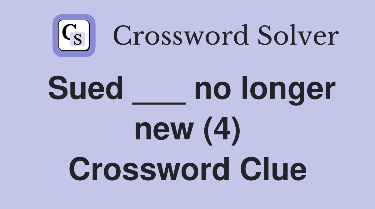Sued ___ no longer new (4) Crossword Clue