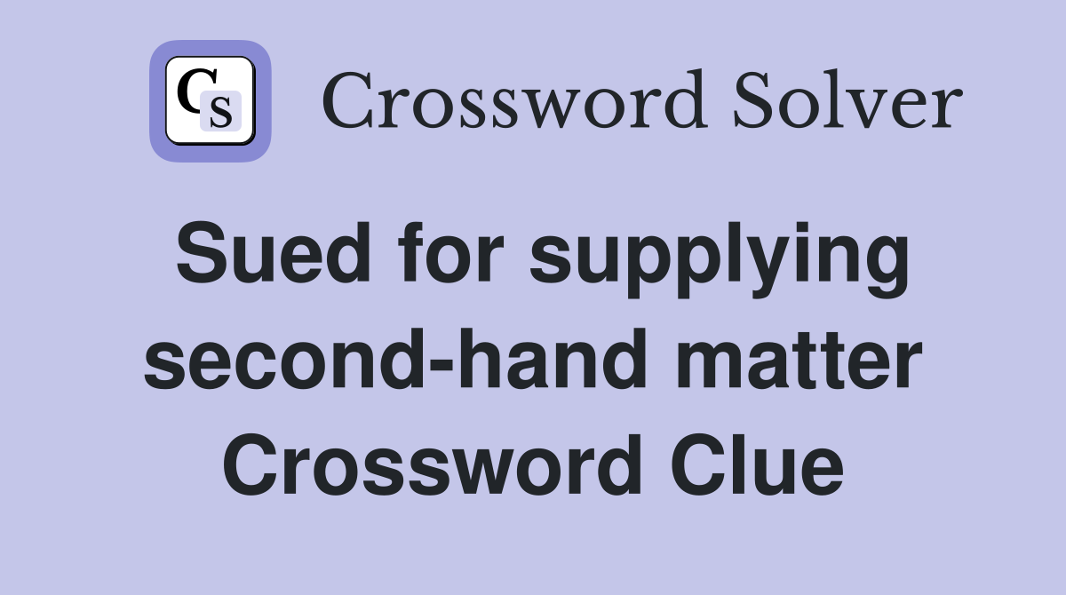 Sued for supplying second-hand matter Crossword Clue