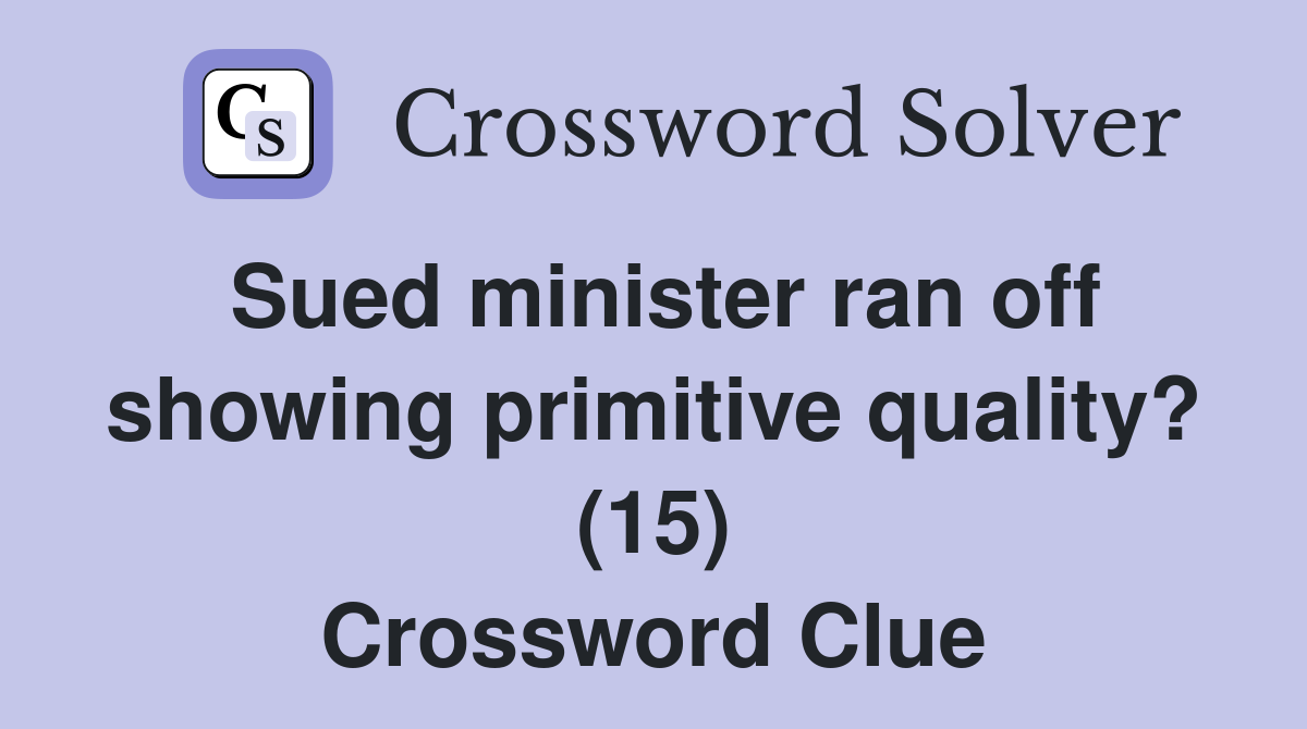 Sued minister ran off showing primitive quality? (15) Crossword Clue