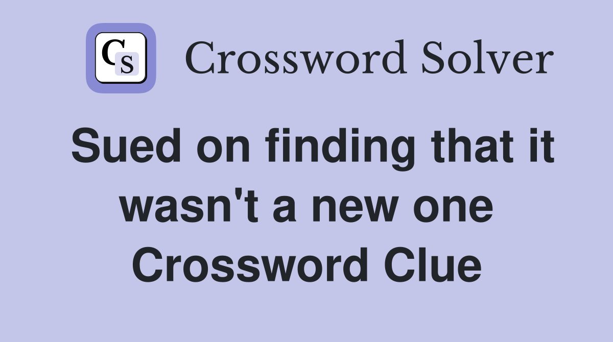 Sued on finding that it wasn't a new one Crossword Clue