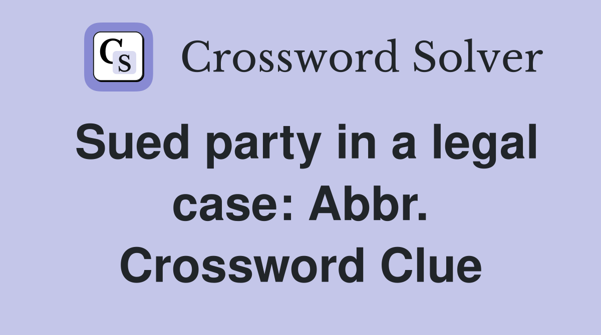 Sued party in a legal case: Abbr. Crossword Clue