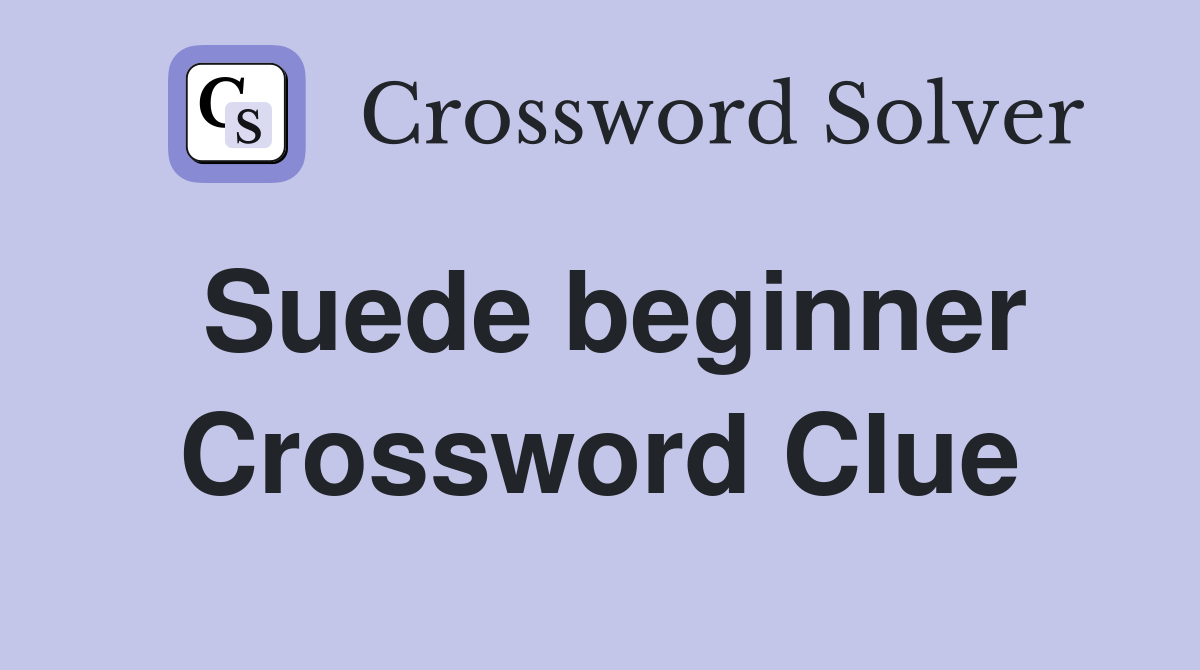 Suede beginner Crossword Clue