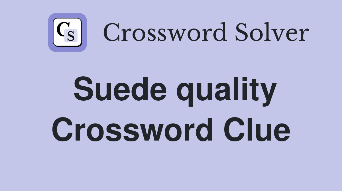 Suede quality Crossword Clue