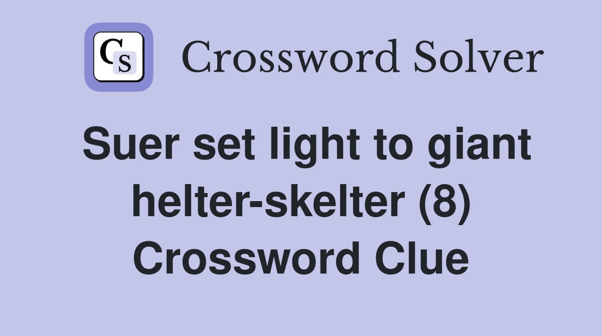 Suer set light to giant helter-skelter (8) Crossword Clue
