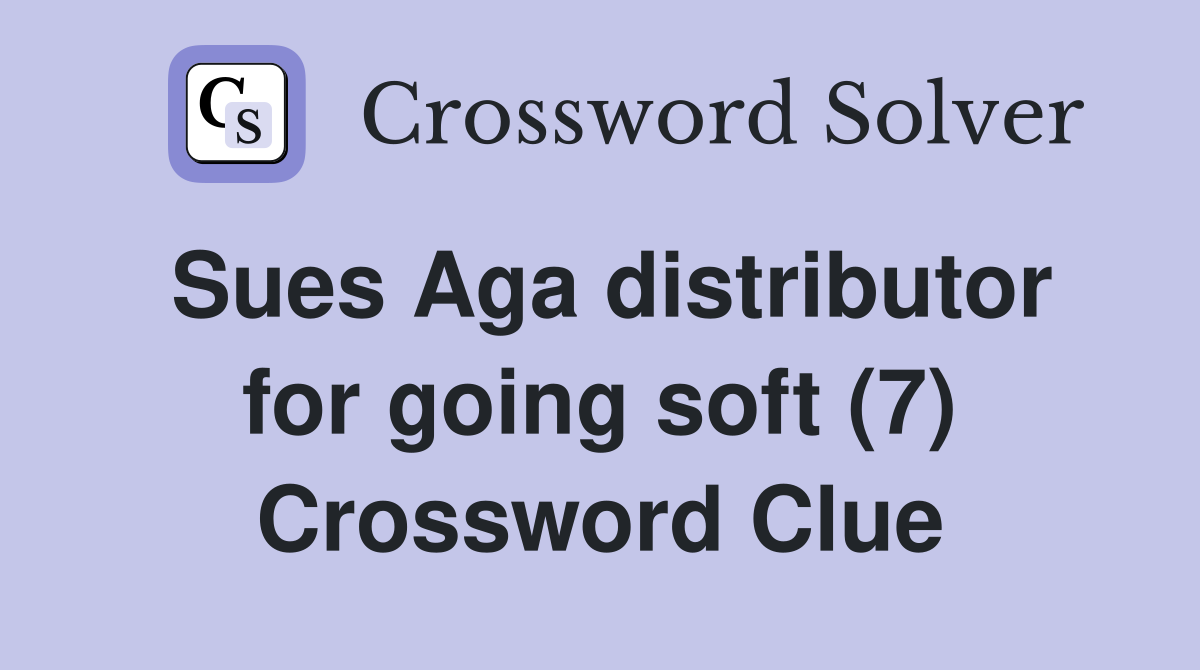 Sues Aga distributor for going soft (7) Crossword Clue