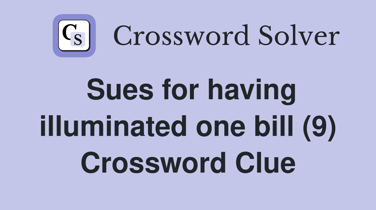 Sues for having illuminated one bill (9) Crossword Clue
