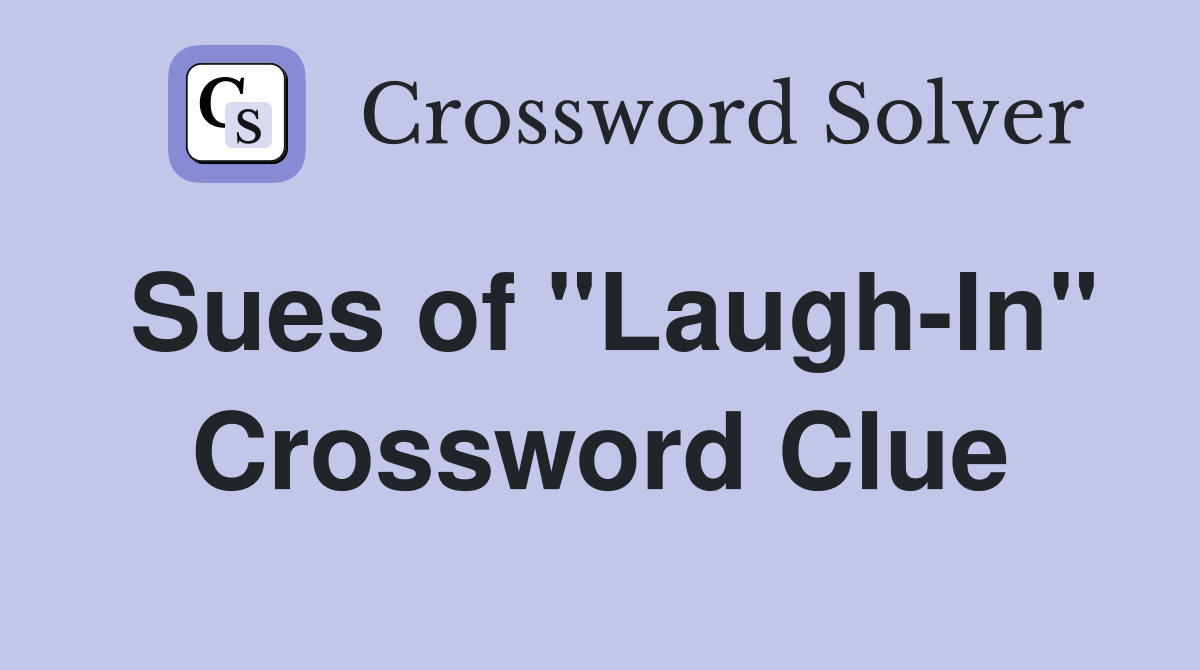Sues of "Laugh-In" Crossword Clue