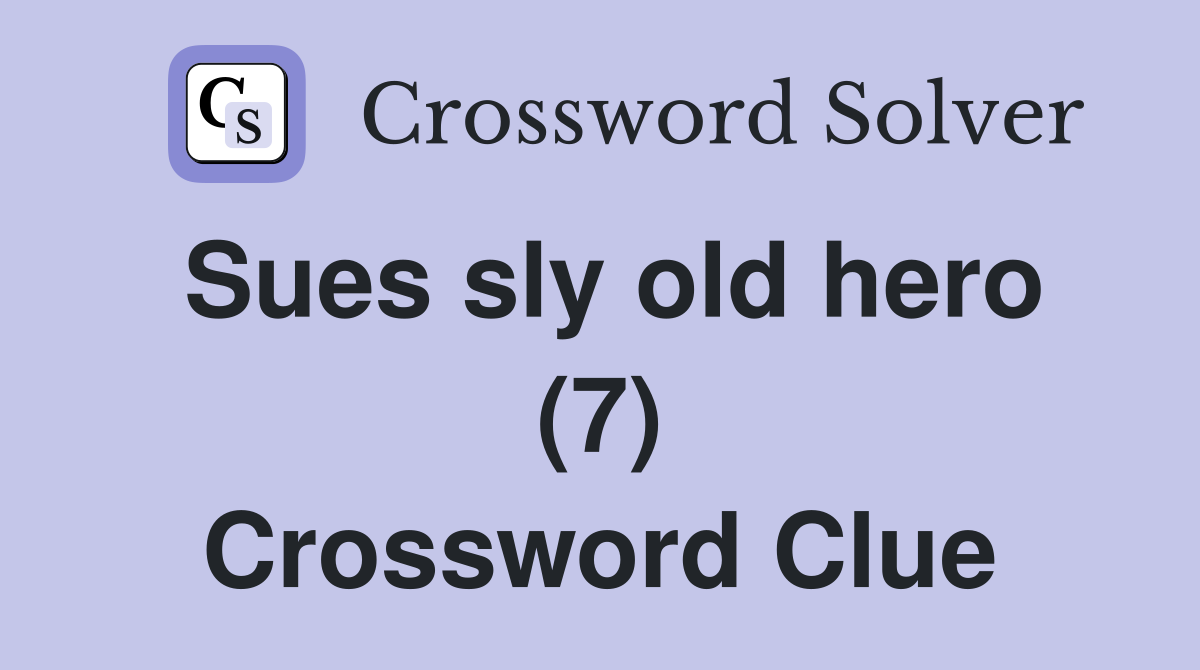 Sues sly old hero (7) Crossword Clue