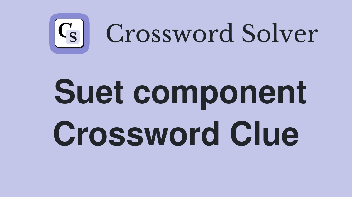 Suet component Crossword Clue