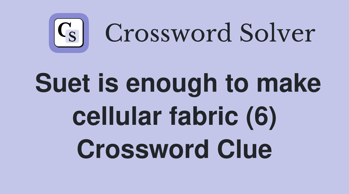 Suet is enough to make cellular fabric (6) Crossword Clue