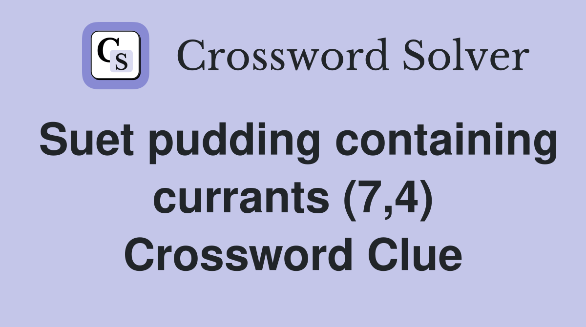 Suet pudding containing currants (7,4) Crossword Clue