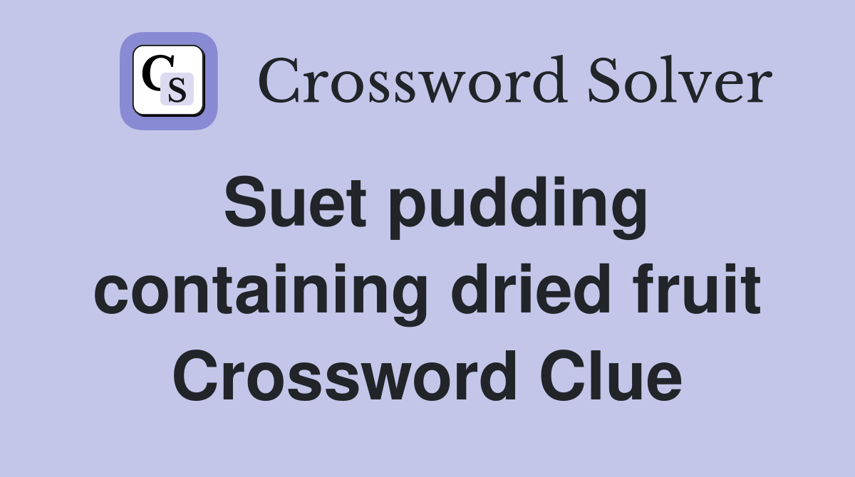 Suet pudding containing dried fruit Crossword Clue