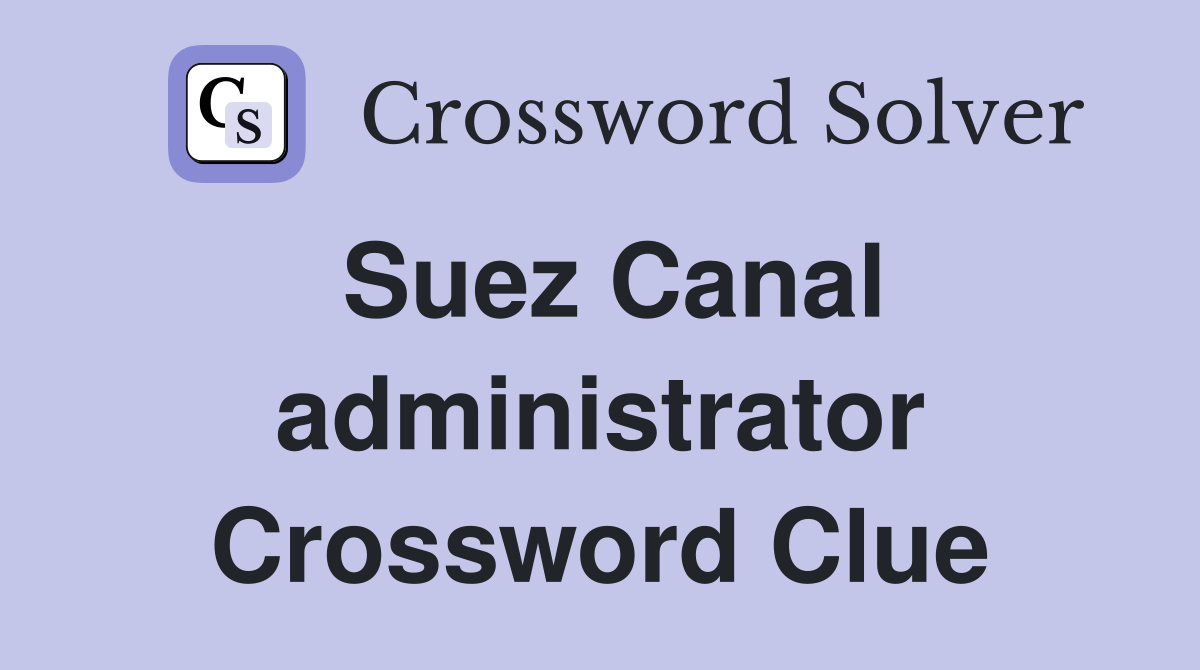 Suez Canal administrator Crossword Clue