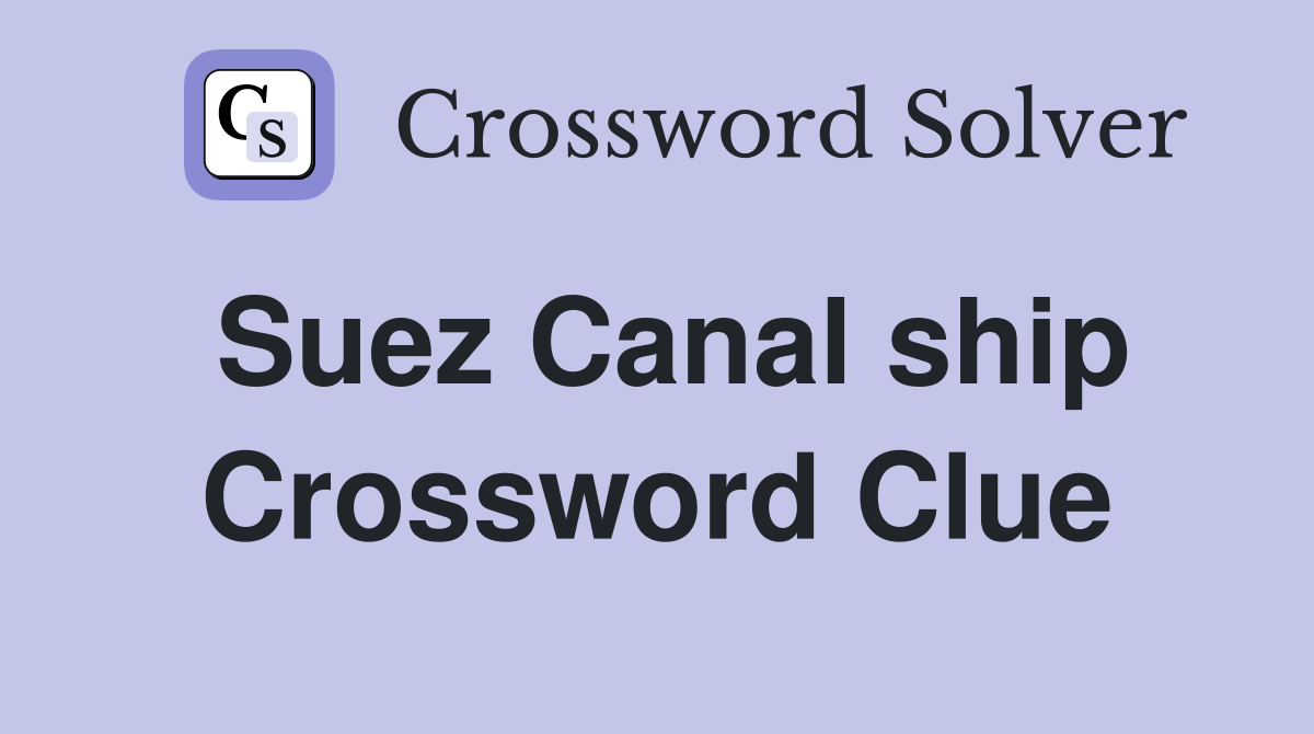 Suez Canal ship Crossword Clue