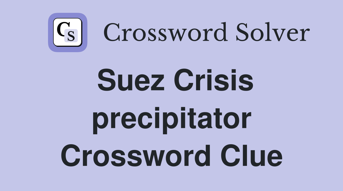 Suez Crisis precipitator Crossword Clue