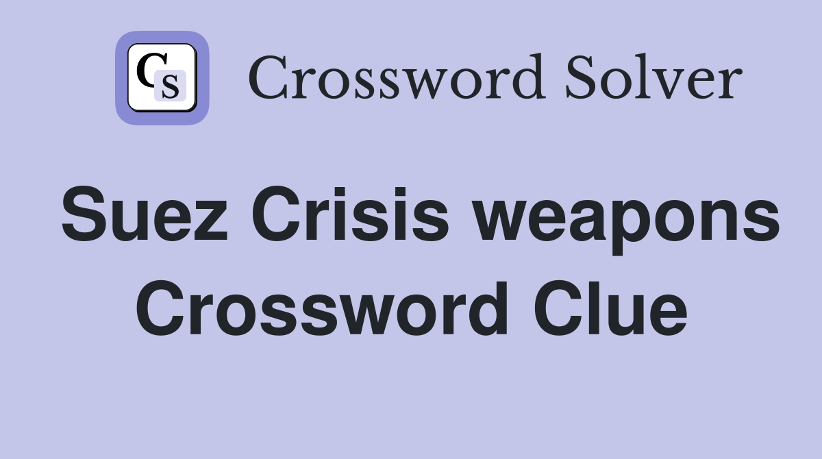 Suez Crisis weapons Crossword Clue