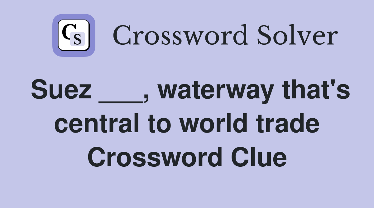 Suez ___, waterway that's central to world trade Crossword Clue