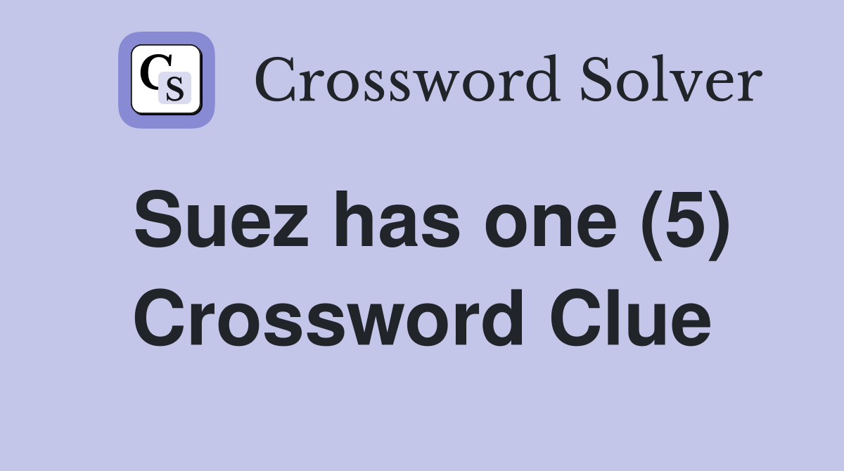Suez has one (5) Crossword Clue