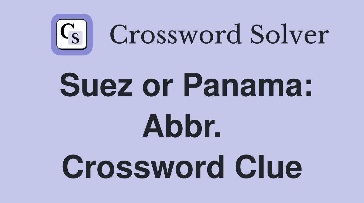 Suez or Panama: Abbr. Crossword Clue