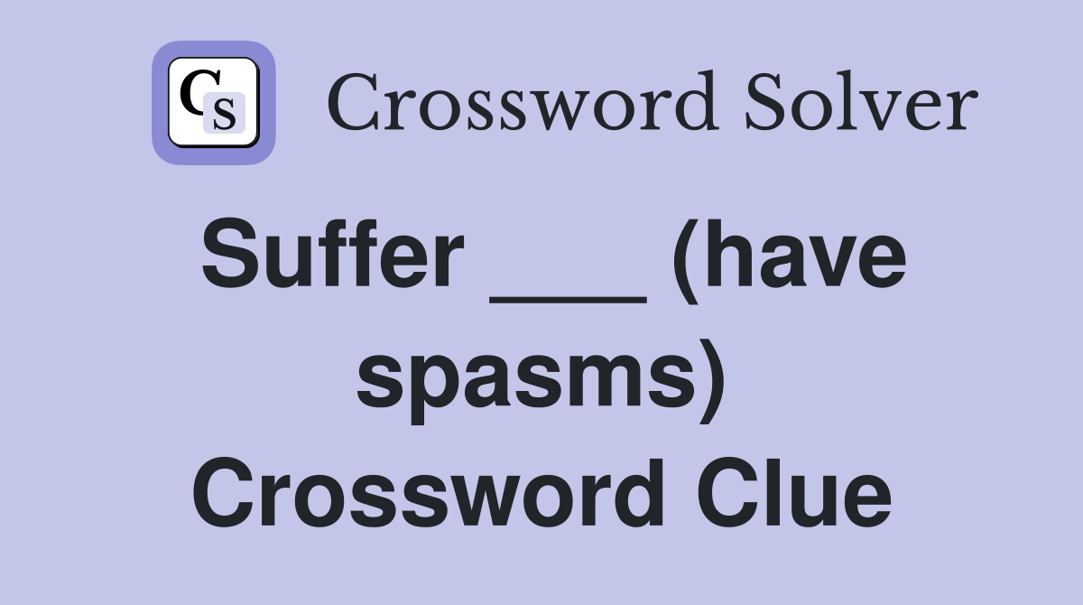 Suffer ___ (have spasms) Crossword Clue