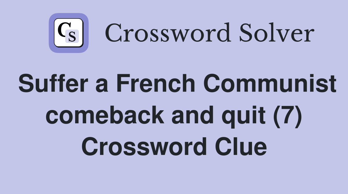 Suffer a French Communist comeback and quit (7) Crossword Clue