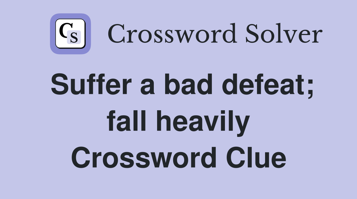Suffer a bad defeat; fall heavily Crossword Clue