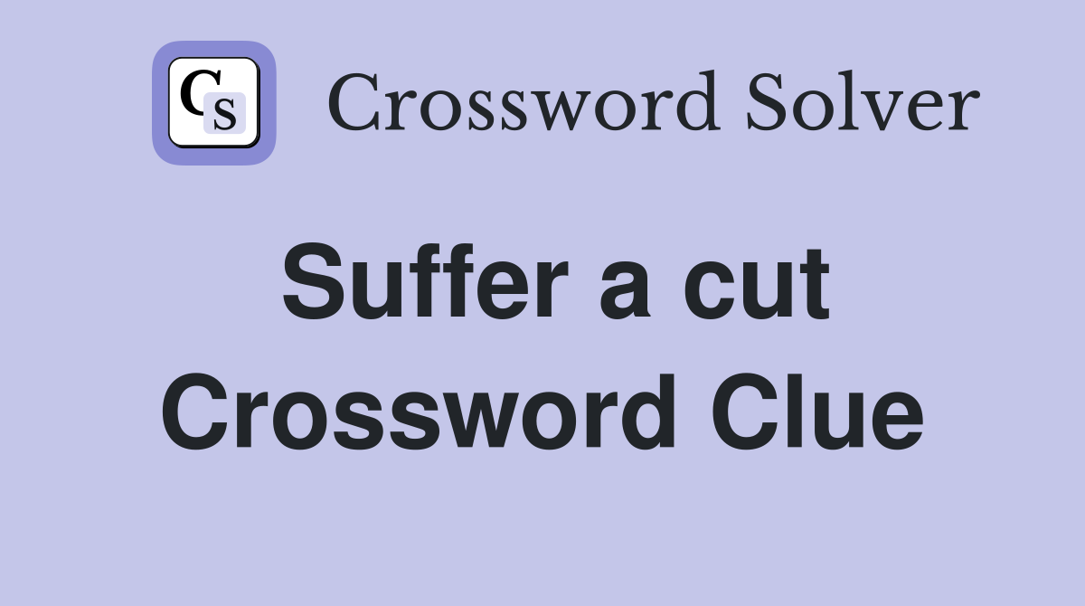 Suffer a cut Crossword Clue