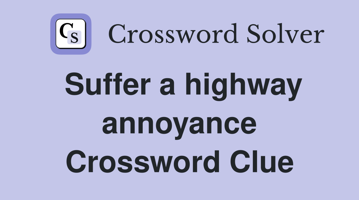 Suffer a highway annoyance Crossword Clue
