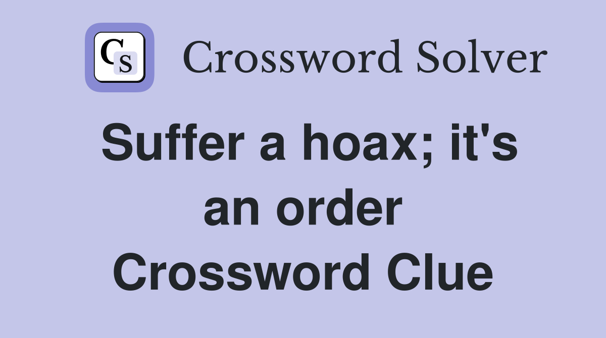 Suffer a hoax; it's an order Crossword Clue