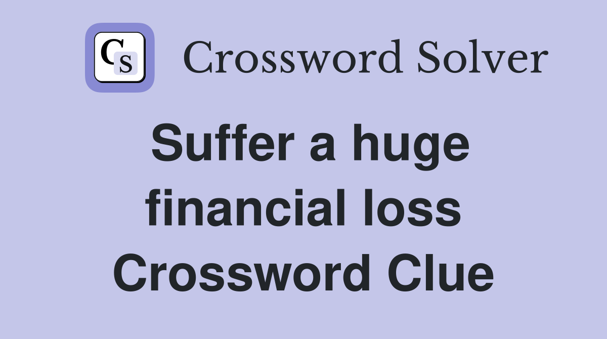 Suffer a huge financial loss Crossword Clue