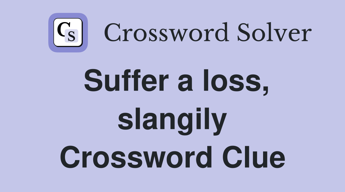 Suffer a loss, slangily Crossword Clue