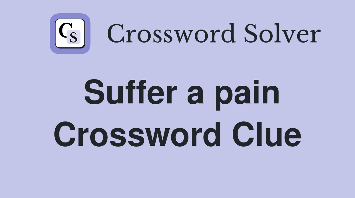 Suffer a pain Crossword Clue