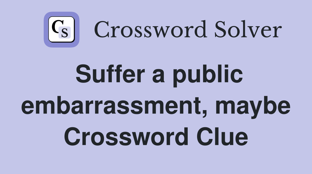 Suffer a public embarrassment, maybe Crossword Clue