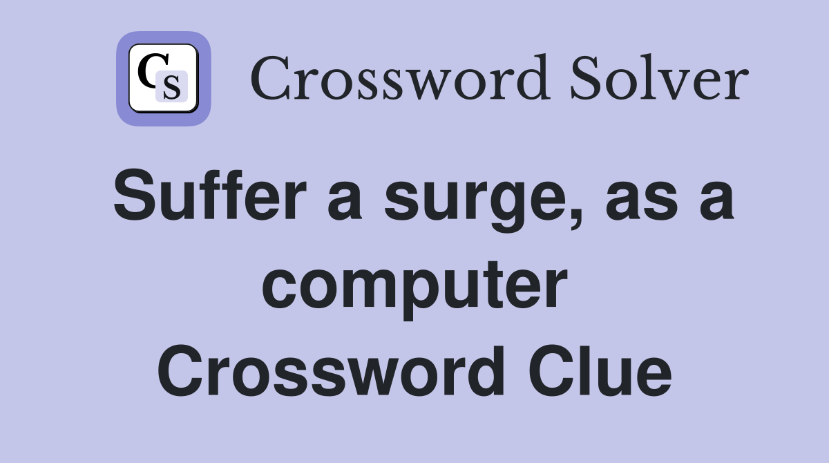 Suffer a surge, as a computer Crossword Clue