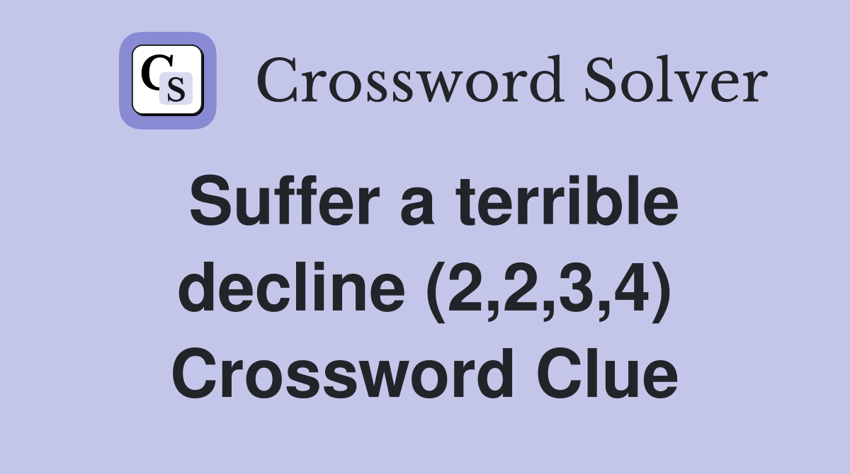 Suffer a terrible decline (2,2,3,4) Crossword Clue