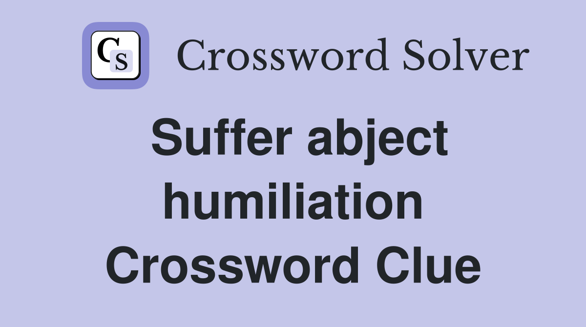 Suffer abject humiliation Crossword Clue