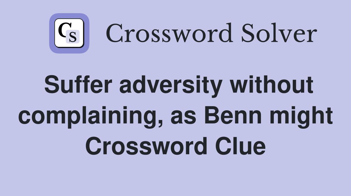 Suffer adversity without complaining, as Benn might Crossword Clue