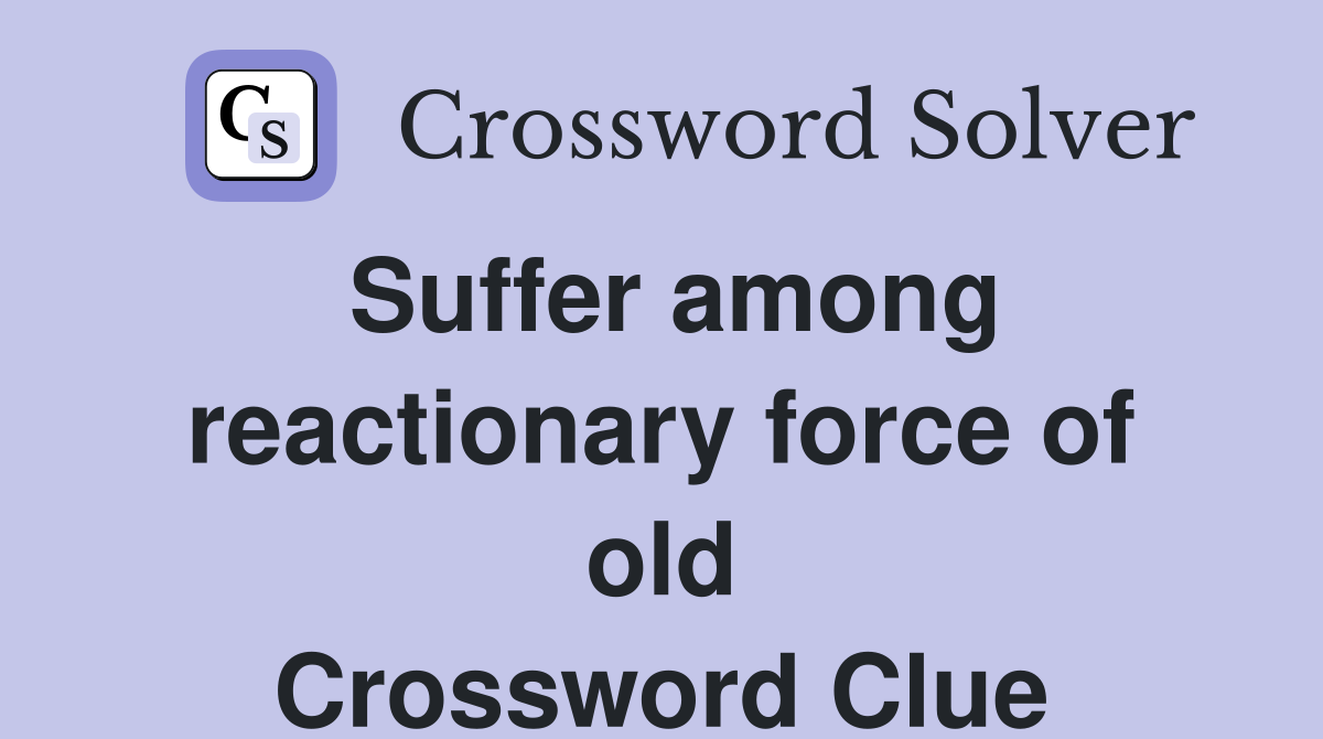 Suffer among reactionary force of old Crossword Clue