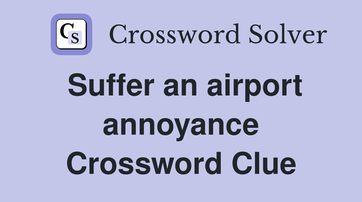 Suffer an airport annoyance Crossword Clue